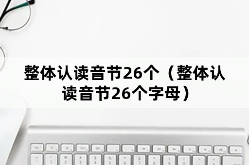 整体认读音节26个（整体认读音节26个字母）