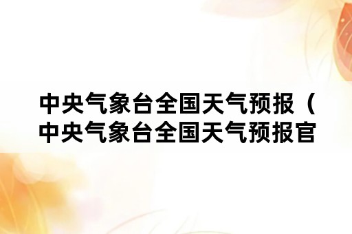 中央气象台全国天气预报（中央气象台全国天气预报官网）