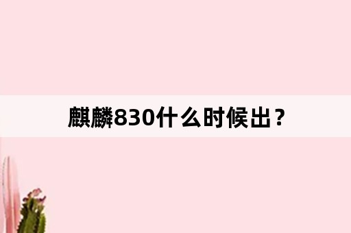 麒麟830什么时候出？