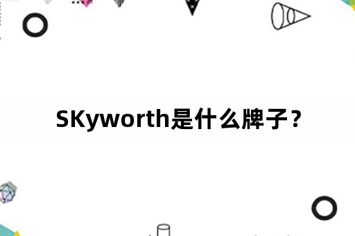 SKyworth是什么牌子？