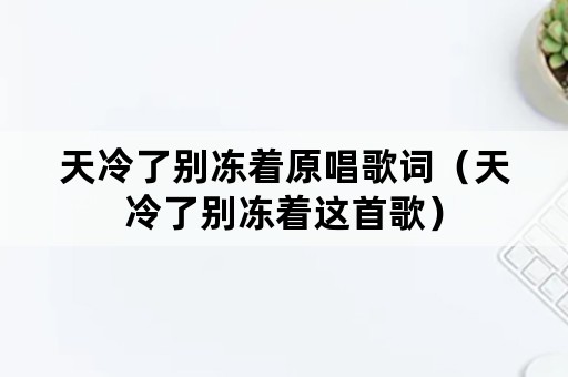 天冷了别冻着原唱歌词（天冷了别冻着这首歌）