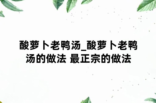 酸萝卜老鸭汤_酸萝卜老鸭汤的做法 最正宗的做法