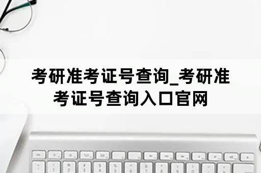 考研准考证号查询_考研准考证号查询入口官网