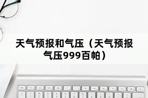 天气预报和气压（天气预报气压999百帕）