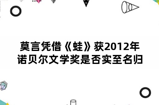 莫言凭借《蛙》获2012年诺贝尔文学奖是否实至名归？