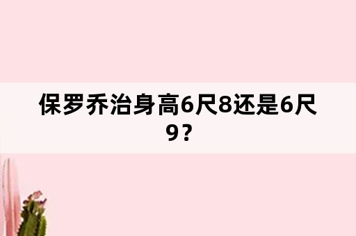 保罗乔治身高6尺8还是6尺9？