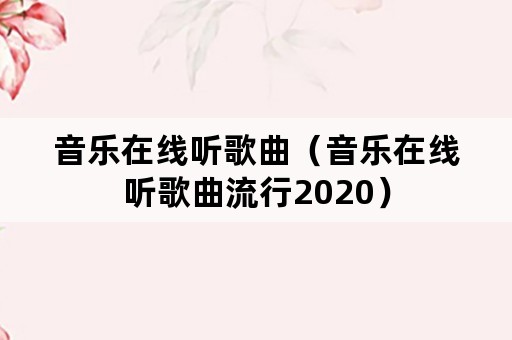 音乐在线听歌曲（音乐在线听歌曲流行2020）