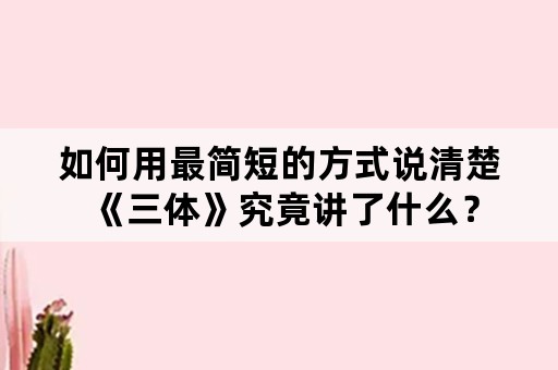 如何用最简短的方式说清楚《三体》究竟讲了什么？