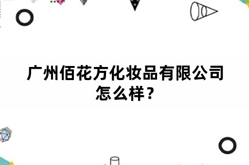 广州佰花方化妆品有限公司怎么样？