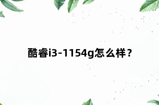 酷睿i3-1154g怎么样？