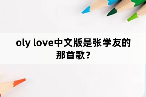 oly love中文版是张学友的那首歌？