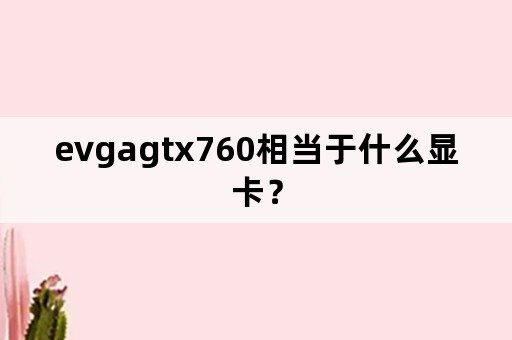 evgagtx760相当于什么显卡？