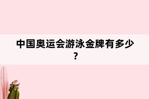 中国奥运会游泳金牌有多少？