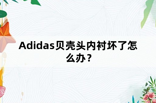 Adidas贝壳头内衬坏了怎么办？