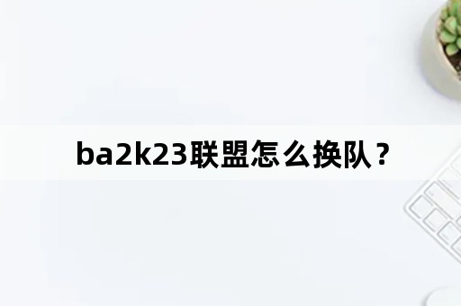 ba2k23联盟怎么换队？