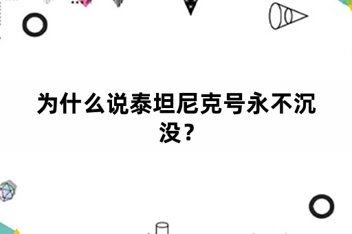 为什么说泰坦尼克号永不沉没？