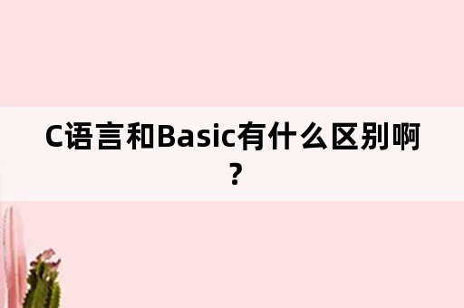 C语言和Basic有什么区别啊？