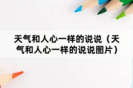 天气和人心一样的说说（天气和人心一样的说说图片）