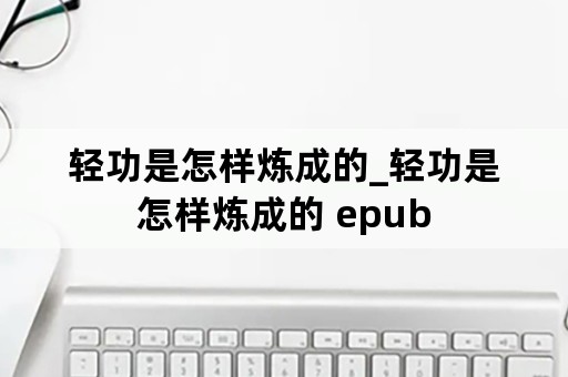 轻功是怎样炼成的_轻功是怎样炼成的 epub