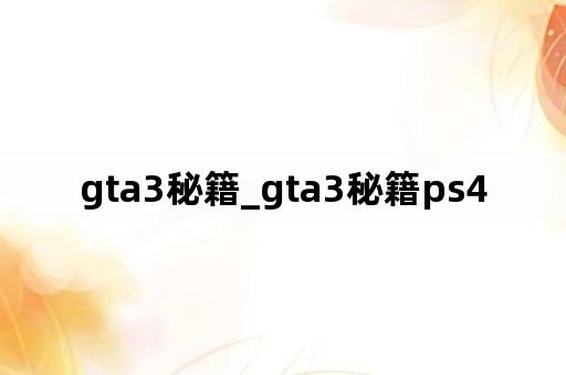 gta3秘籍_gta3秘籍ps4