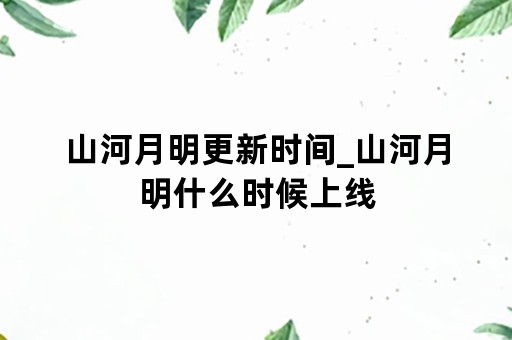 山河月明更新时间_山河月明什么时候上线