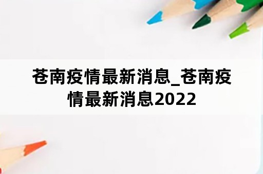 苍南疫情最新消息_苍南疫情最新消息2022