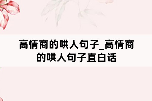 高情商的哄人句子_高情商的哄人句子直白话