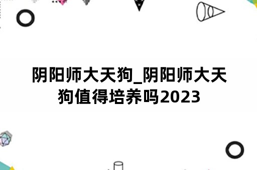 阴阳师大天狗_阴阳师大天狗值得培养吗2023