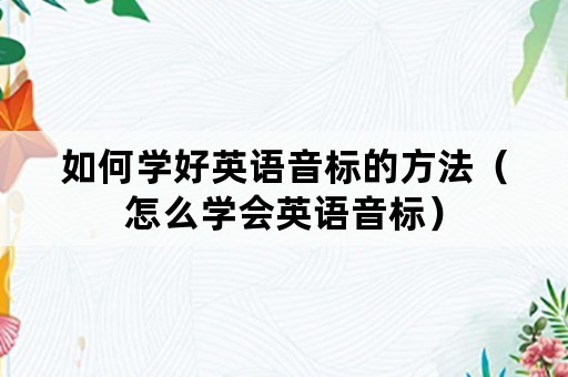 如何学好英语音标的方法（怎么学会英语音标）