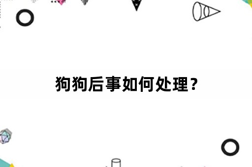 狗狗后事如何处理？