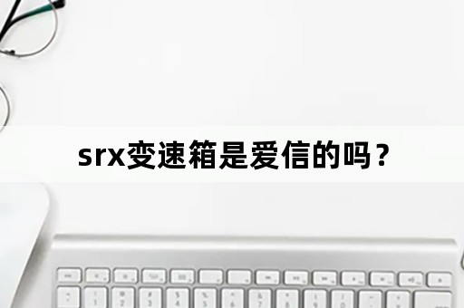 srx变速箱是爱信的吗？