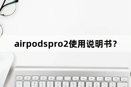 airpodspro2使用说明书？