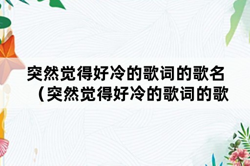 突然觉得好冷的歌词的歌名（突然觉得好冷的歌词的歌名是）