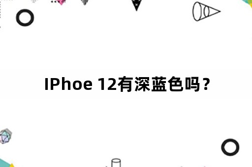 IPhoe 12有深蓝色吗？