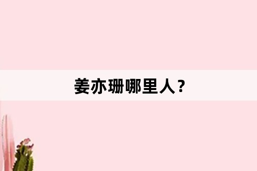 姜亦珊哪里人？