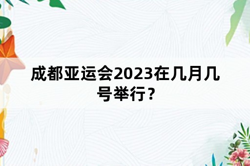 成都亚运会2023在几月几号举行？