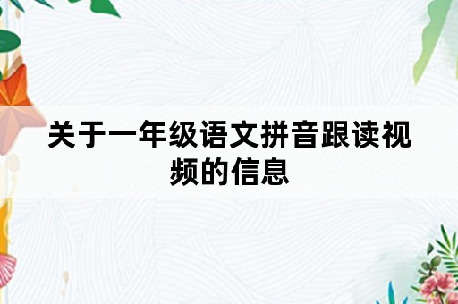 关于一年级语文拼音跟读视频的信息