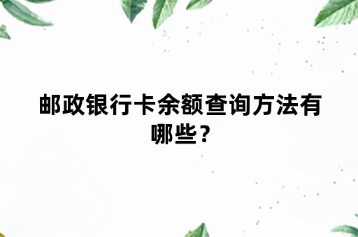 邮政银行卡余额查询方法有哪些？