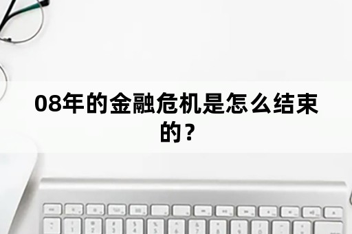 08年的金融危机是怎么结束的？