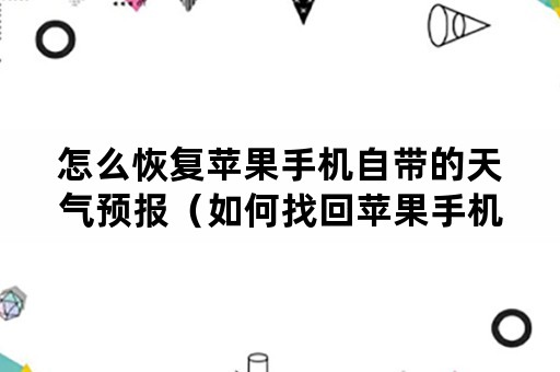 怎么恢复苹果手机自带的天气预报（如何找回苹果手机自带的天气预报）