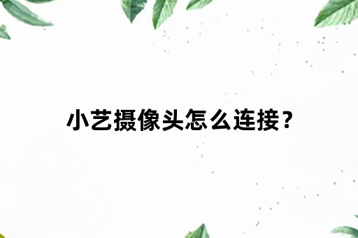 小艺摄像头怎么连接？