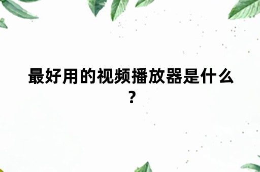 最好用的视频播放器是什么？