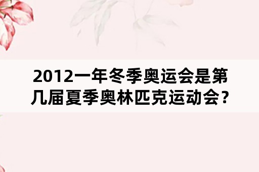 2012一年冬季奥运会是第几届夏季奥林匹克运动会？