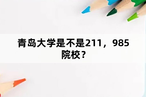 青岛大学是不是211，985院校？