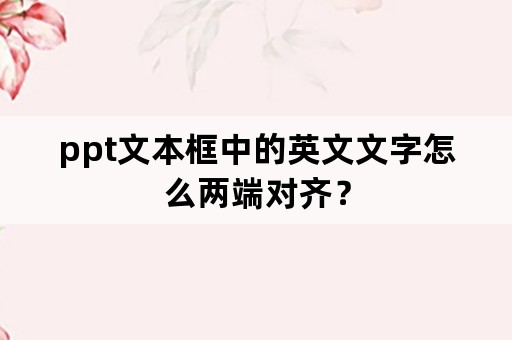 ppt文本框中的英文文字怎么两端对齐？