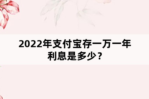 2022年支付宝存一万一年利息是多少？