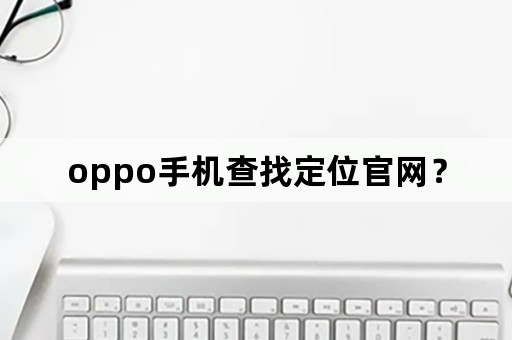 oppo手机查找定位官网？