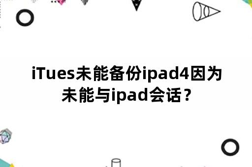 iTues未能备份ipad4因为未能与ipad会话？