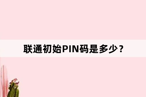 联通初始PIN码是多少？