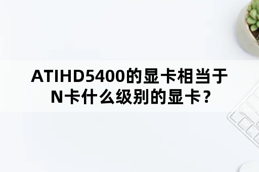 ATIHD5400的显卡相当于N卡什么级别的显卡？